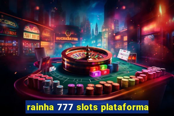 rainha 777 slots plataforma